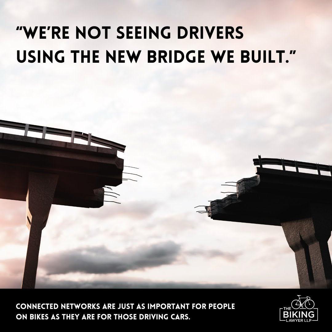 We're not seeing drivers using the new bridge we built.&rdquo;  A bridge has a hole missing in the middle.  Connected networks are just as important for people on bikes as they are for those driving cars.