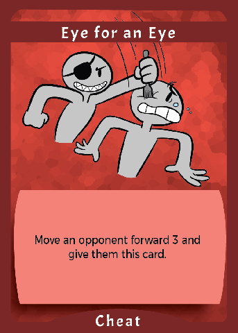 Eye For An Eye.  Move an opponent forward 3 and give them this card.
