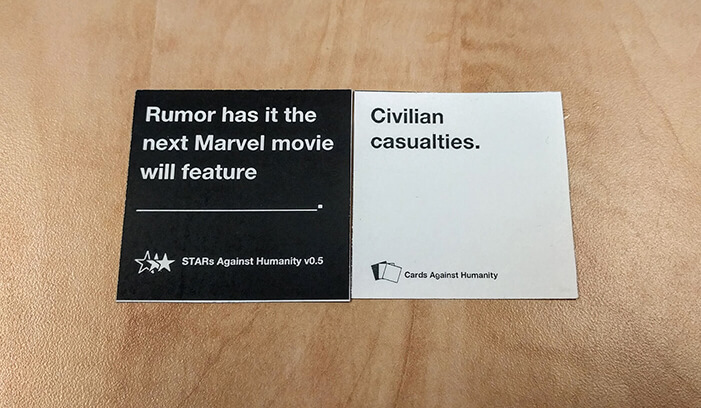Black card: Rumor has it the next Marvel movie will feature ____.  White card: Civilian casualties.