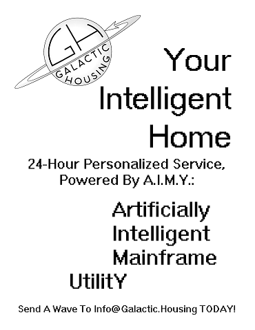 An ad with the Galactic Housing logo in the corner says, in pixelated font, Your Intelligent Home.  24 Hour Personalized Service, Powered By AIMY: Artificially Intelligent Mainframe Utility.  Send A Wave To Info at Galactic dot Housing TODAY!