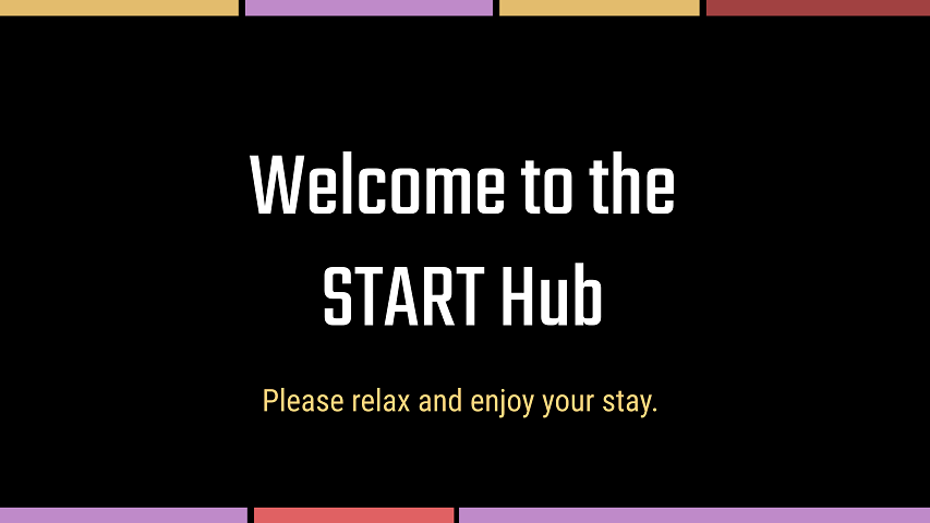 A slide says, Welcome to the START Hub.  Please relax and enjoy your stay.